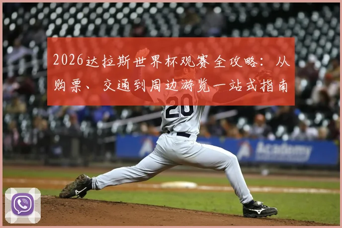 2026达拉斯世界杯观赛全攻略：从购票、交通到周边游览一站式指南