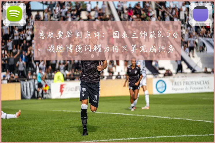 意政要犀利点评：国米主帅获8.5分，战胜博德闪耀为何只算完成任务？