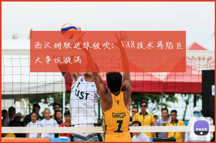 西汉姆联进球被吹:VAR技术再陷巨大争议漩涡